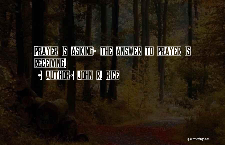 John R. Rice Quotes: Prayer Is Asking; The Answer To Prayer Is Receiving.