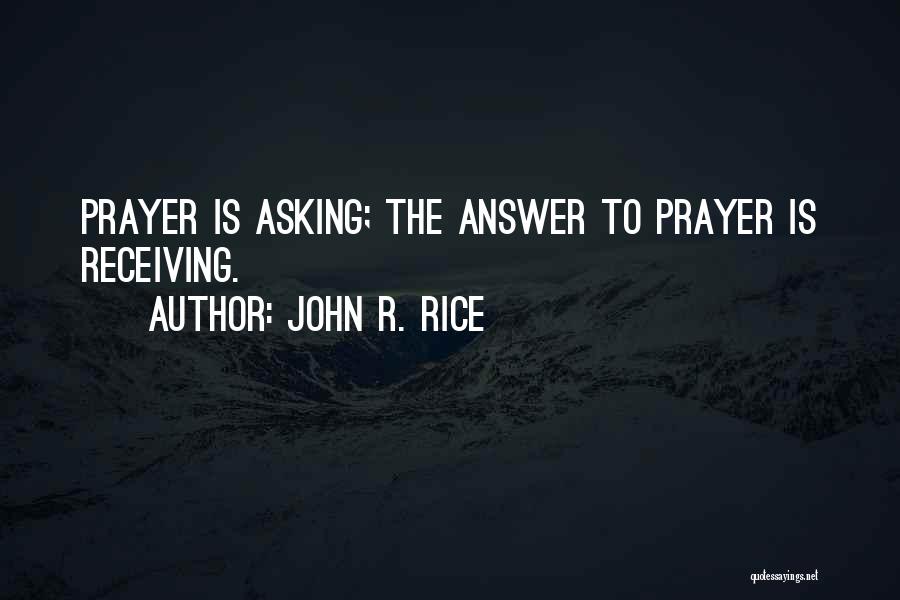 John R. Rice Quotes: Prayer Is Asking; The Answer To Prayer Is Receiving.