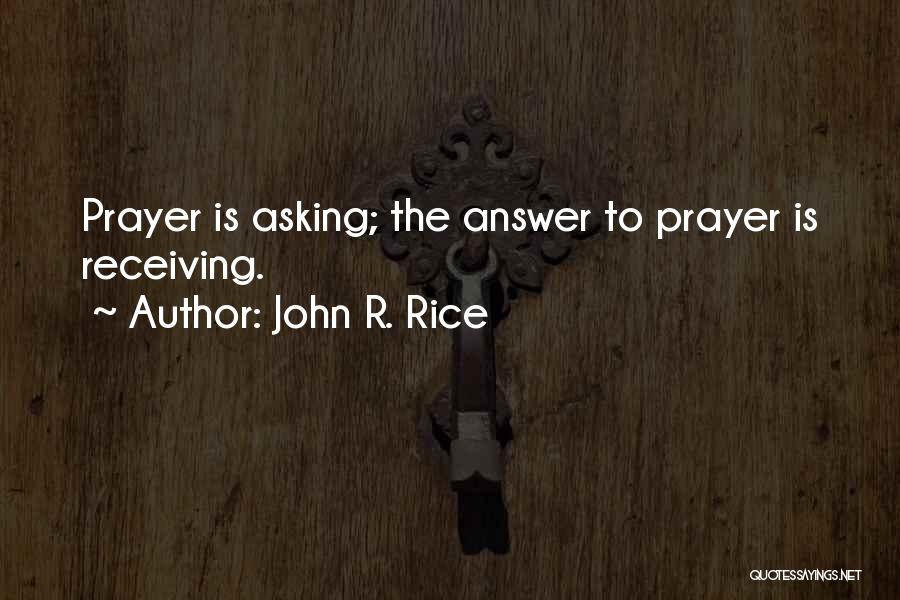 John R. Rice Quotes: Prayer Is Asking; The Answer To Prayer Is Receiving.