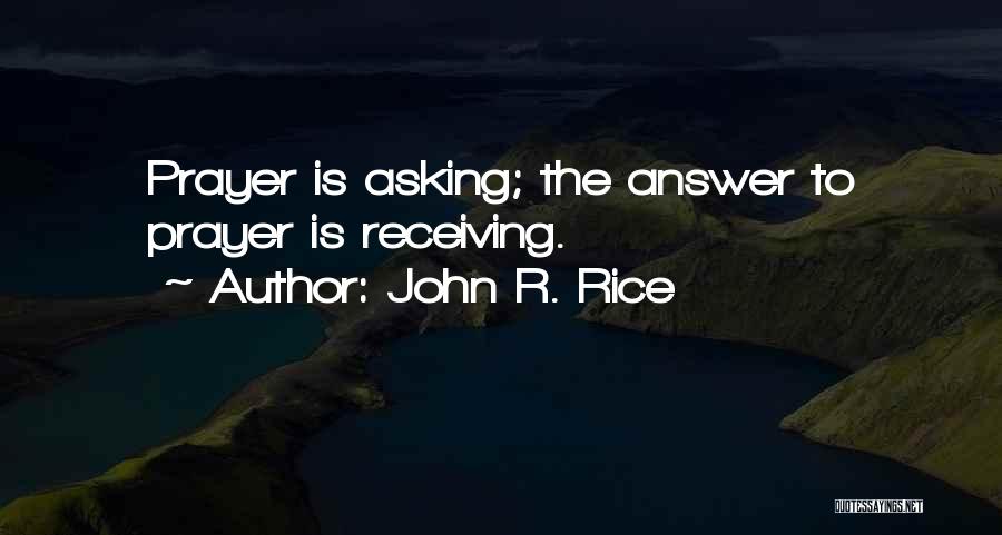 John R. Rice Quotes: Prayer Is Asking; The Answer To Prayer Is Receiving.