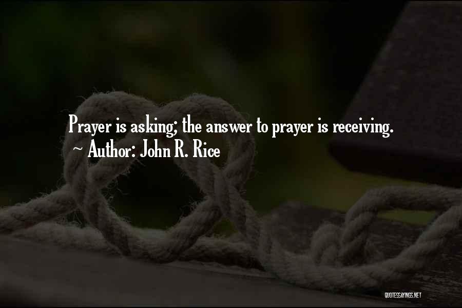 John R. Rice Quotes: Prayer Is Asking; The Answer To Prayer Is Receiving.