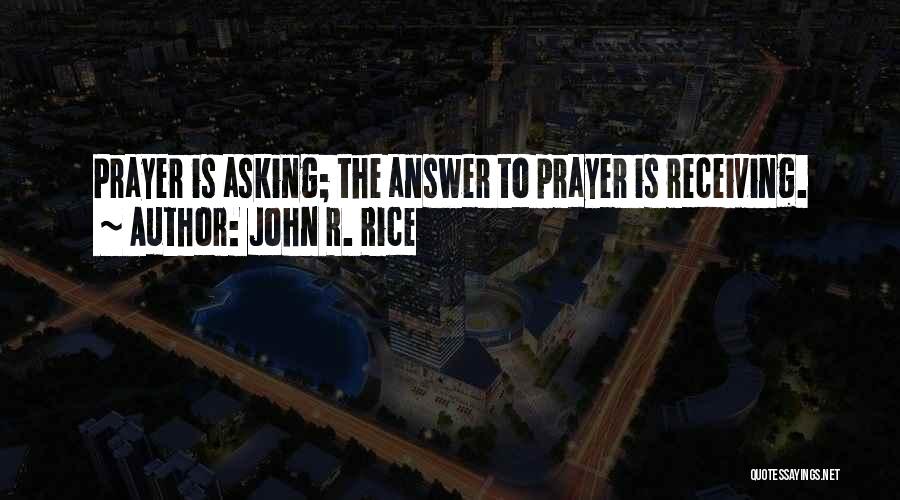 John R. Rice Quotes: Prayer Is Asking; The Answer To Prayer Is Receiving.