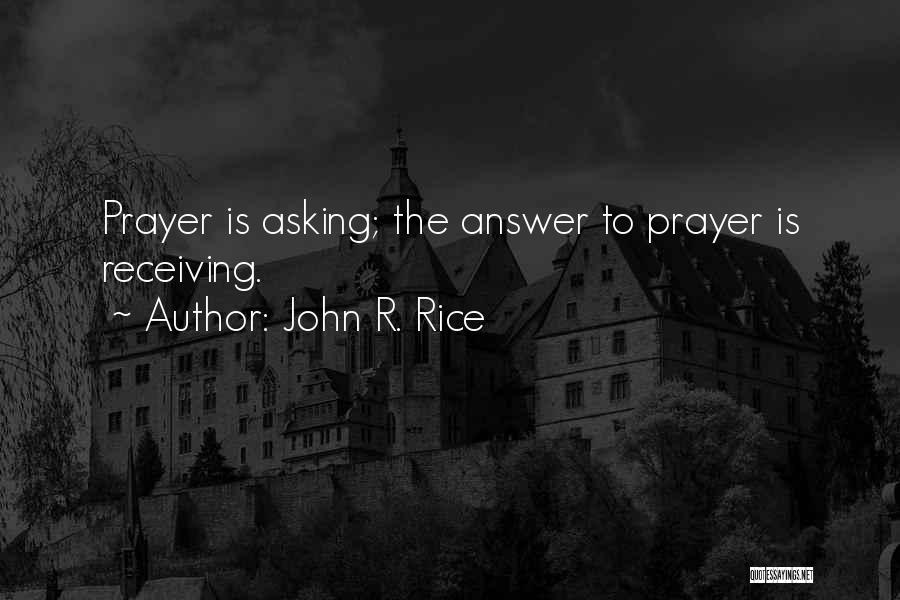 John R. Rice Quotes: Prayer Is Asking; The Answer To Prayer Is Receiving.