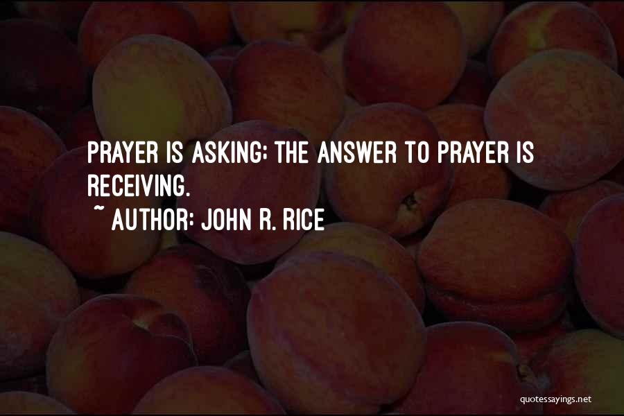 John R. Rice Quotes: Prayer Is Asking; The Answer To Prayer Is Receiving.