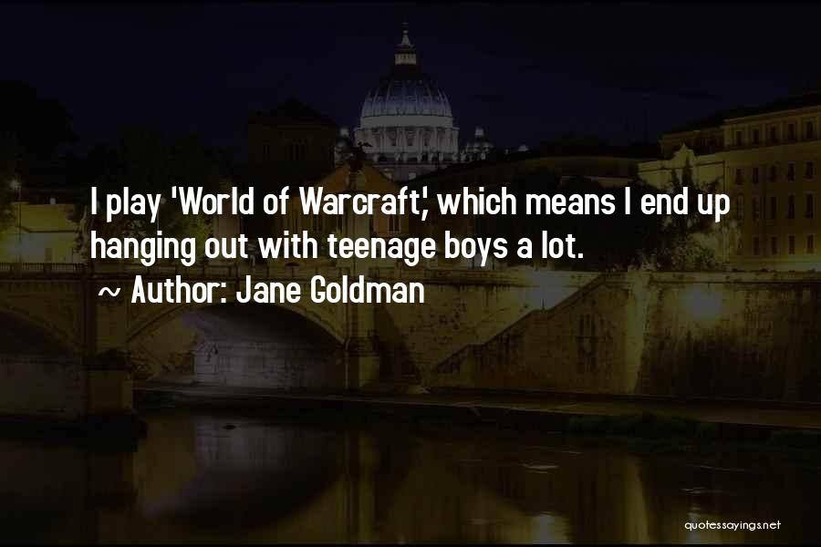 Jane Goldman Quotes: I Play 'world Of Warcraft,' Which Means I End Up Hanging Out With Teenage Boys A Lot.