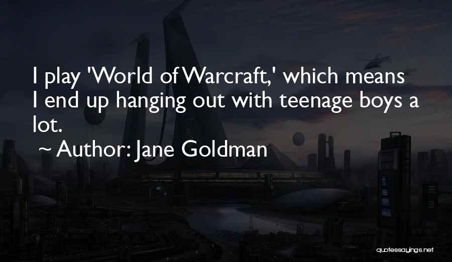Jane Goldman Quotes: I Play 'world Of Warcraft,' Which Means I End Up Hanging Out With Teenage Boys A Lot.
