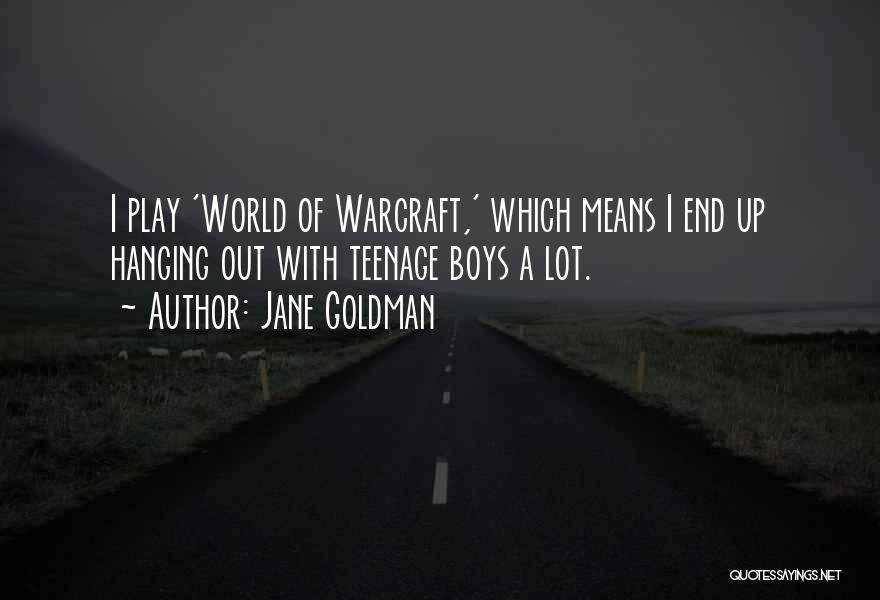 Jane Goldman Quotes: I Play 'world Of Warcraft,' Which Means I End Up Hanging Out With Teenage Boys A Lot.