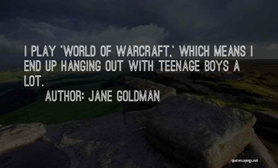 Jane Goldman Quotes: I Play 'world Of Warcraft,' Which Means I End Up Hanging Out With Teenage Boys A Lot.