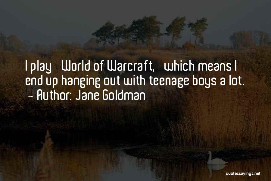 Jane Goldman Quotes: I Play 'world Of Warcraft,' Which Means I End Up Hanging Out With Teenage Boys A Lot.