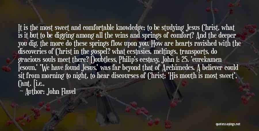 John Flavel Quotes: It Is The Most Sweet And Comfortable Knowledge; To Be Studying Jesus Christ, What Is It But To Be Digging