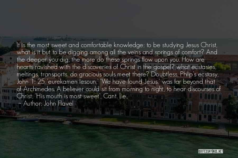 John Flavel Quotes: It Is The Most Sweet And Comfortable Knowledge; To Be Studying Jesus Christ, What Is It But To Be Digging