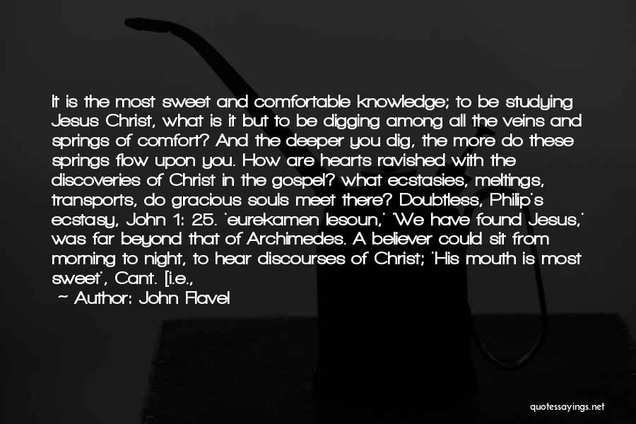 John Flavel Quotes: It Is The Most Sweet And Comfortable Knowledge; To Be Studying Jesus Christ, What Is It But To Be Digging