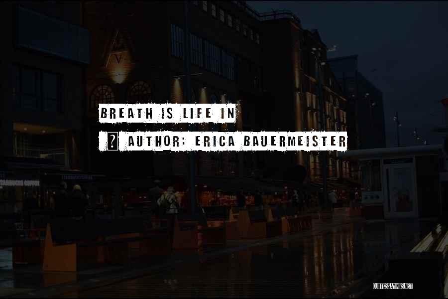 Erica Bauermeister Quotes: Breath Is Life In