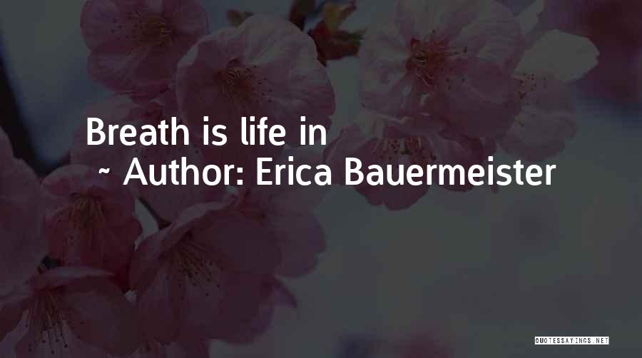 Erica Bauermeister Quotes: Breath Is Life In