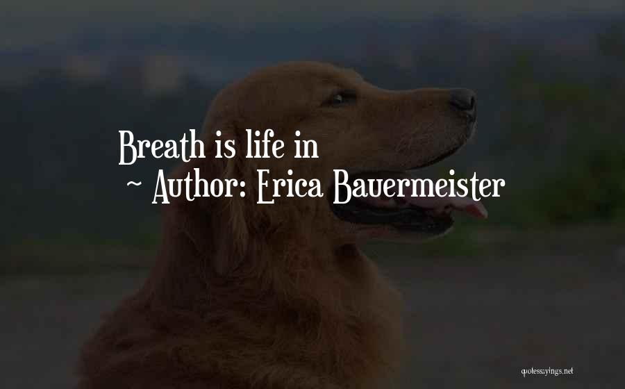Erica Bauermeister Quotes: Breath Is Life In