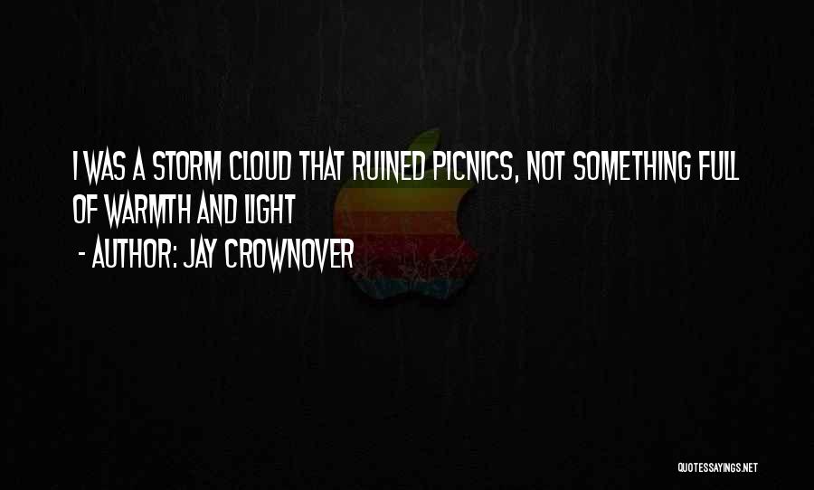 Jay Crownover Quotes: I Was A Storm Cloud That Ruined Picnics, Not Something Full Of Warmth And Light