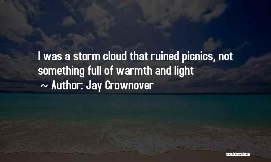 Jay Crownover Quotes: I Was A Storm Cloud That Ruined Picnics, Not Something Full Of Warmth And Light