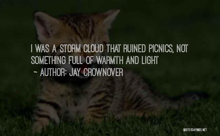 Jay Crownover Quotes: I Was A Storm Cloud That Ruined Picnics, Not Something Full Of Warmth And Light