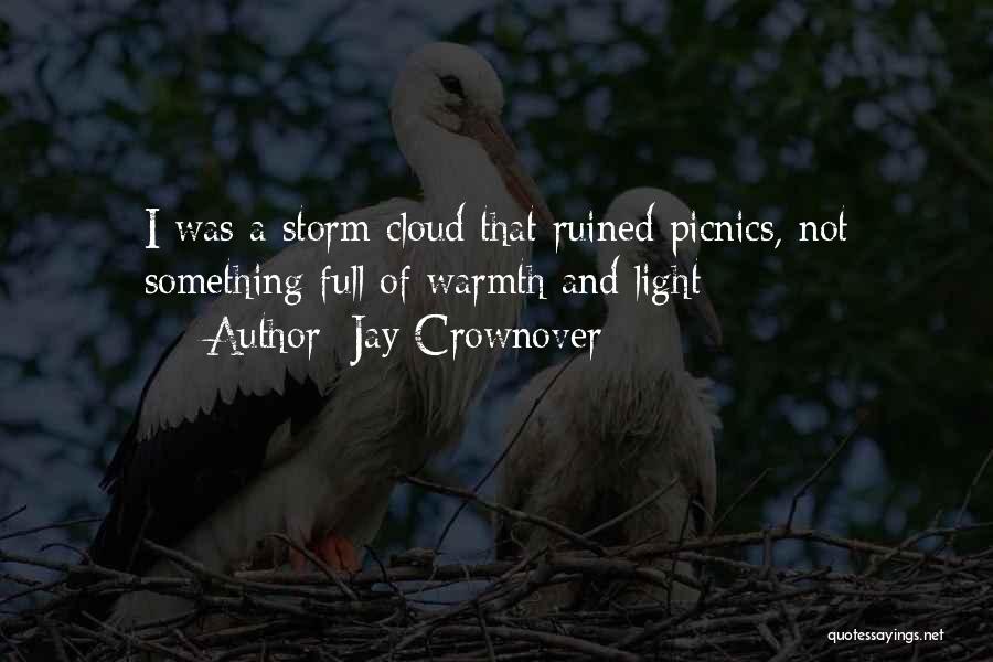 Jay Crownover Quotes: I Was A Storm Cloud That Ruined Picnics, Not Something Full Of Warmth And Light