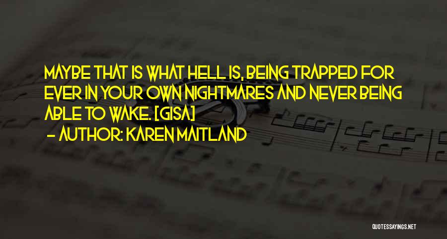 Karen Maitland Quotes: Maybe That Is What Hell Is, Being Trapped For Ever In Your Own Nightmares And Never Being Able To Wake.