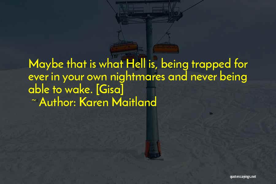 Karen Maitland Quotes: Maybe That Is What Hell Is, Being Trapped For Ever In Your Own Nightmares And Never Being Able To Wake.