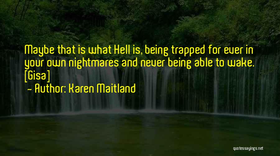 Karen Maitland Quotes: Maybe That Is What Hell Is, Being Trapped For Ever In Your Own Nightmares And Never Being Able To Wake.