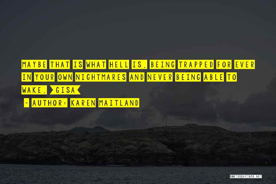 Karen Maitland Quotes: Maybe That Is What Hell Is, Being Trapped For Ever In Your Own Nightmares And Never Being Able To Wake.