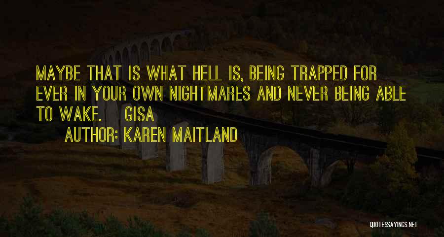 Karen Maitland Quotes: Maybe That Is What Hell Is, Being Trapped For Ever In Your Own Nightmares And Never Being Able To Wake.