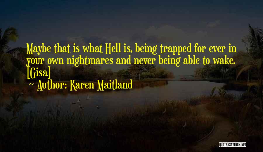 Karen Maitland Quotes: Maybe That Is What Hell Is, Being Trapped For Ever In Your Own Nightmares And Never Being Able To Wake.