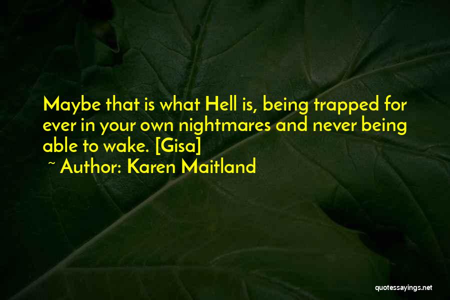 Karen Maitland Quotes: Maybe That Is What Hell Is, Being Trapped For Ever In Your Own Nightmares And Never Being Able To Wake.