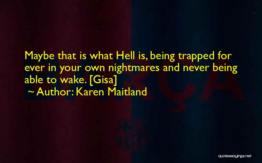 Karen Maitland Quotes: Maybe That Is What Hell Is, Being Trapped For Ever In Your Own Nightmares And Never Being Able To Wake.