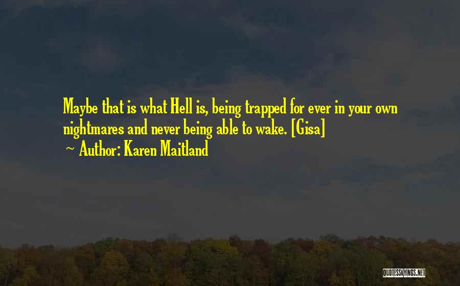 Karen Maitland Quotes: Maybe That Is What Hell Is, Being Trapped For Ever In Your Own Nightmares And Never Being Able To Wake.