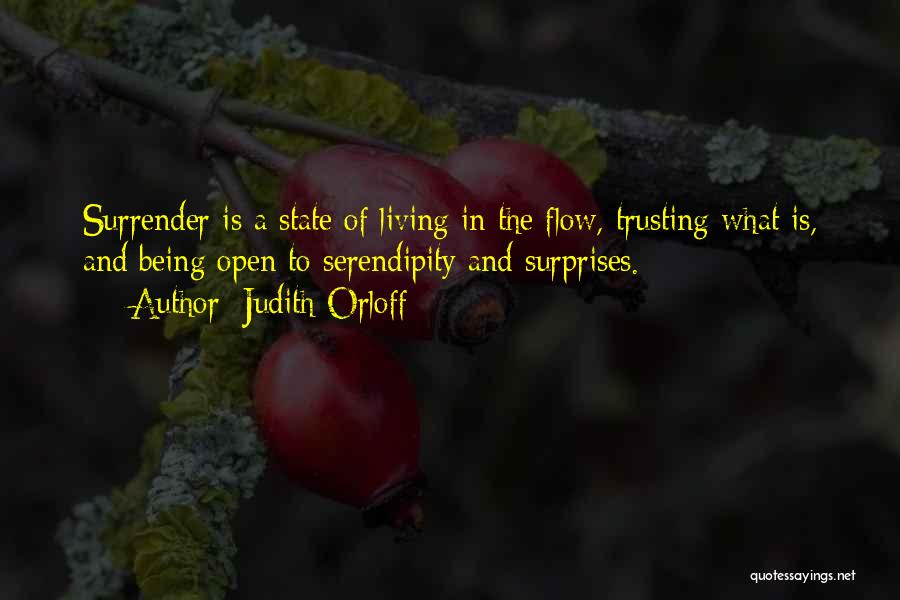 Judith Orloff Quotes: Surrender Is A State Of Living In The Flow, Trusting What Is, And Being Open To Serendipity And Surprises.