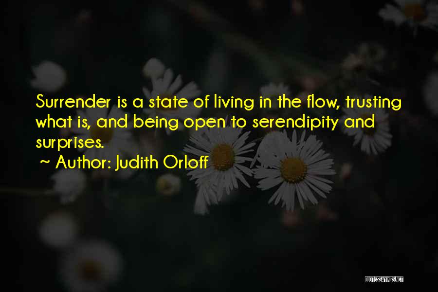 Judith Orloff Quotes: Surrender Is A State Of Living In The Flow, Trusting What Is, And Being Open To Serendipity And Surprises.