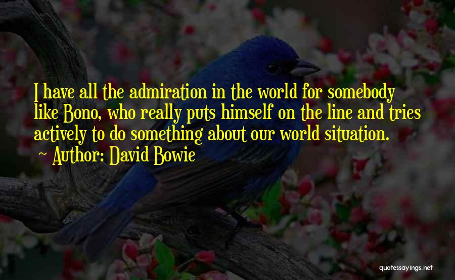 David Bowie Quotes: I Have All The Admiration In The World For Somebody Like Bono, Who Really Puts Himself On The Line And
