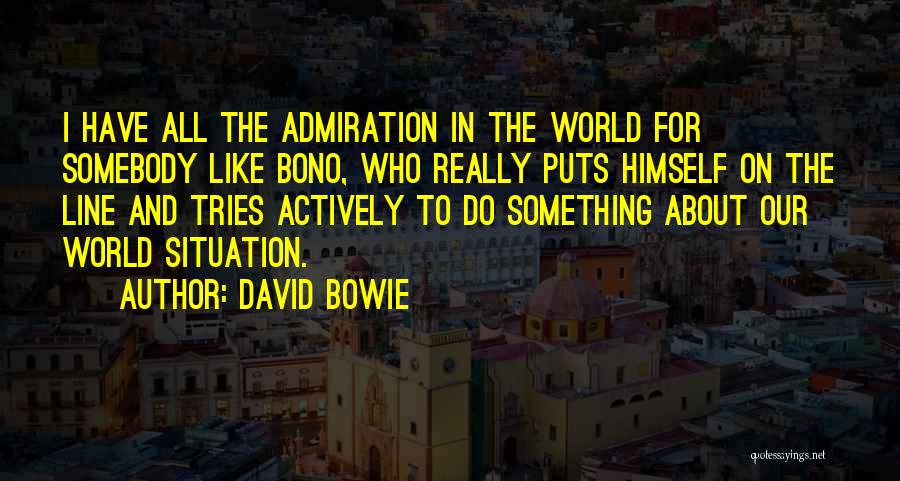 David Bowie Quotes: I Have All The Admiration In The World For Somebody Like Bono, Who Really Puts Himself On The Line And