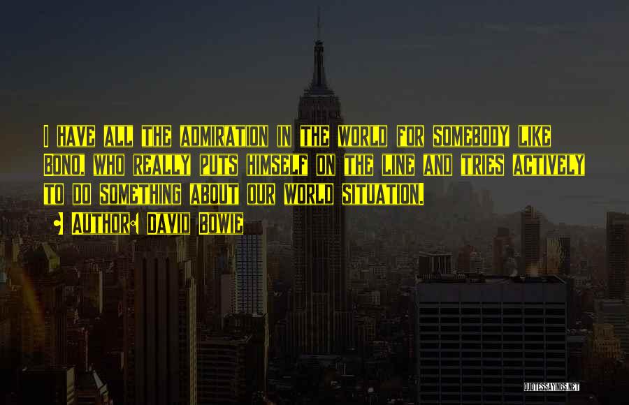 David Bowie Quotes: I Have All The Admiration In The World For Somebody Like Bono, Who Really Puts Himself On The Line And
