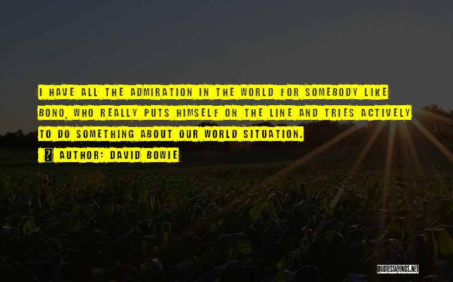 David Bowie Quotes: I Have All The Admiration In The World For Somebody Like Bono, Who Really Puts Himself On The Line And