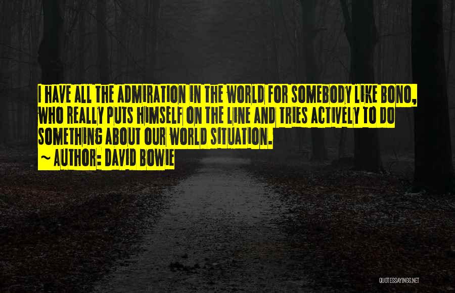 David Bowie Quotes: I Have All The Admiration In The World For Somebody Like Bono, Who Really Puts Himself On The Line And