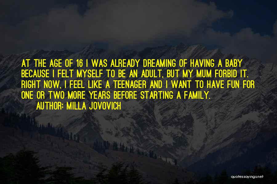 Milla Jovovich Quotes: At The Age Of 16 I Was Already Dreaming Of Having A Baby Because I Felt Myself To Be An