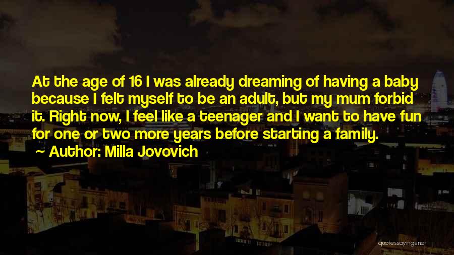 Milla Jovovich Quotes: At The Age Of 16 I Was Already Dreaming Of Having A Baby Because I Felt Myself To Be An