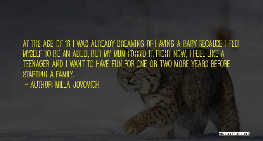 Milla Jovovich Quotes: At The Age Of 16 I Was Already Dreaming Of Having A Baby Because I Felt Myself To Be An