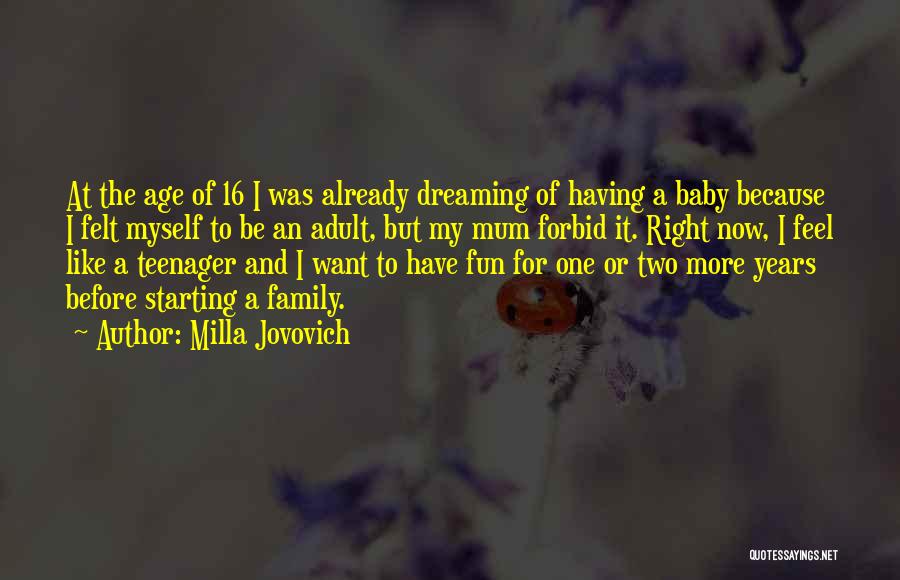 Milla Jovovich Quotes: At The Age Of 16 I Was Already Dreaming Of Having A Baby Because I Felt Myself To Be An