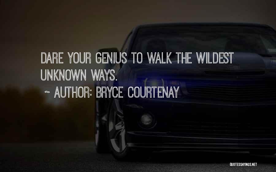 Bryce Courtenay Quotes: Dare Your Genius To Walk The Wildest Unknown Ways.