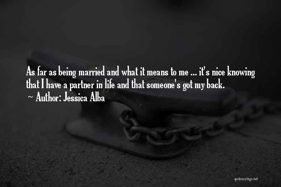 Jessica Alba Quotes: As Far As Being Married And What It Means To Me ... It's Nice Knowing That I Have A Partner