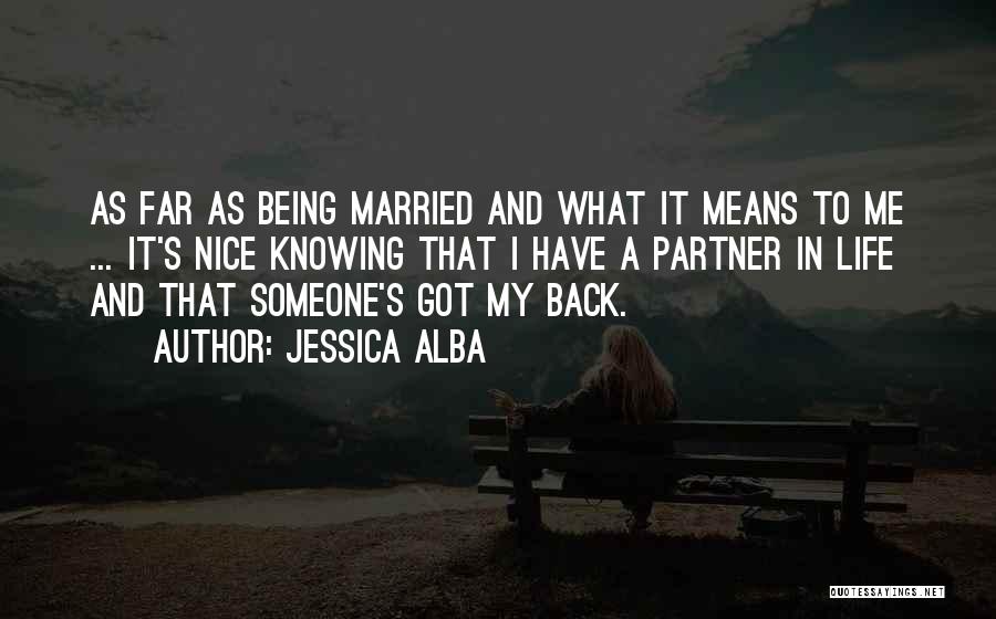 Jessica Alba Quotes: As Far As Being Married And What It Means To Me ... It's Nice Knowing That I Have A Partner