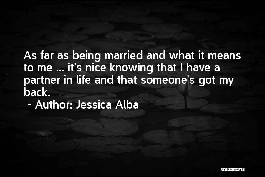 Jessica Alba Quotes: As Far As Being Married And What It Means To Me ... It's Nice Knowing That I Have A Partner