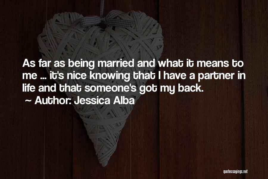 Jessica Alba Quotes: As Far As Being Married And What It Means To Me ... It's Nice Knowing That I Have A Partner