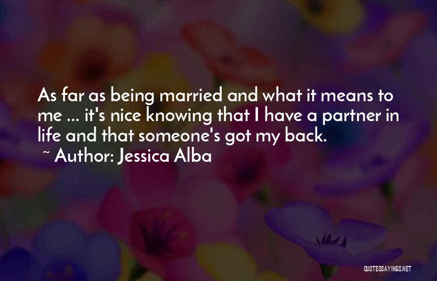 Jessica Alba Quotes: As Far As Being Married And What It Means To Me ... It's Nice Knowing That I Have A Partner