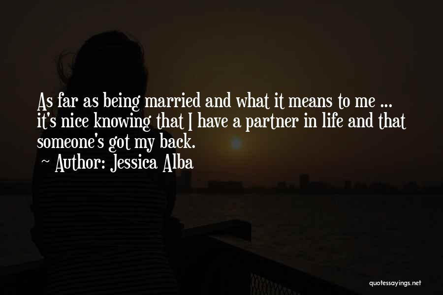 Jessica Alba Quotes: As Far As Being Married And What It Means To Me ... It's Nice Knowing That I Have A Partner